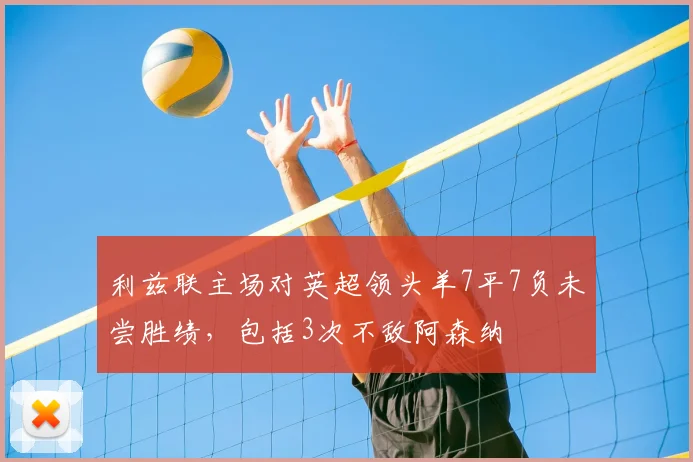 利兹联主场对英超领头羊7平7负未尝胜绩,包括3次不敌阿森纳