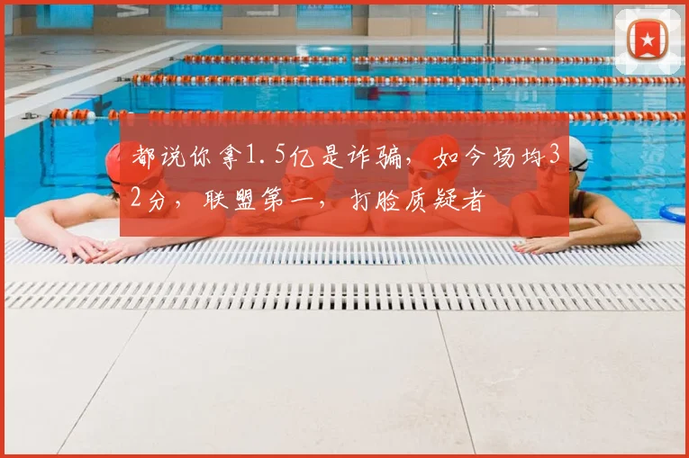 都说你拿1.5亿是诈骗，如今场均32分，联盟第一，打脸质疑者