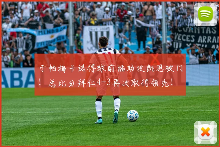 于帕梅卡诺得球前插助攻凯恩破门！总比分拜仁4-3再次取得领先！