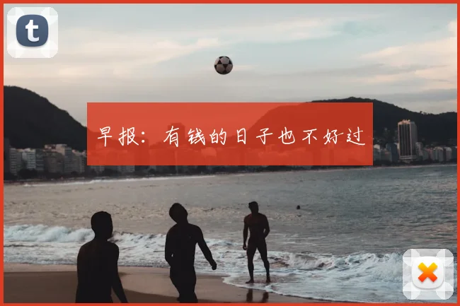 早报:有钱的日子也不好过
