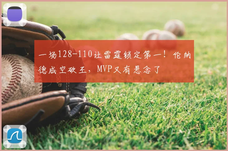 一场128-110让雷霆锁定第一！伦纳德成空砍王，MVP又有悬念了
