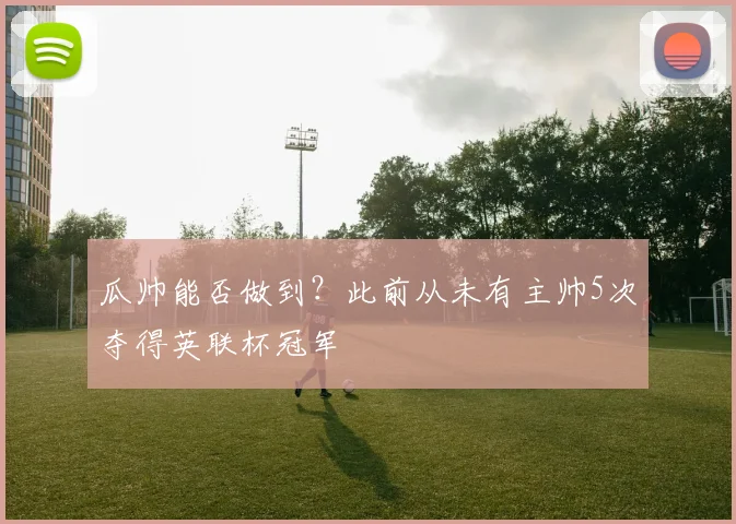瓜帅能否做到?此前从未有主帅5次夺得英联杯冠军