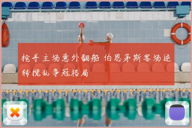 枪手主场意外翻船 伯恩茅斯客场逆转搅乱争冠格局